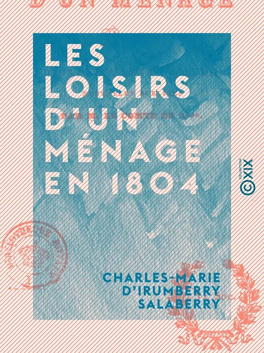 Les Loisirs d'un ménage en 1804 - Charles-Marie d'Irumberry Salaberry - Collection XIX