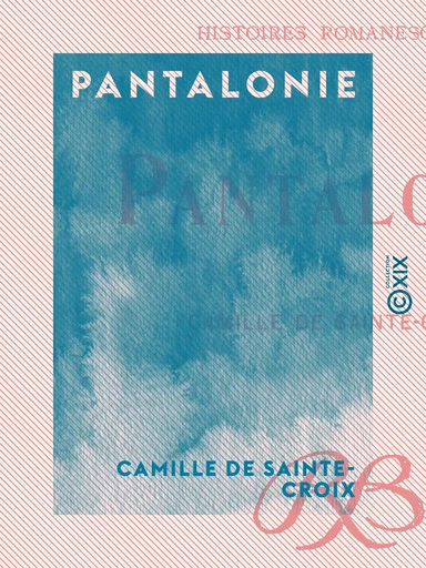 Pantalonie - Histoires romanesques - Camille de Sainte-Croix - Collection XIX