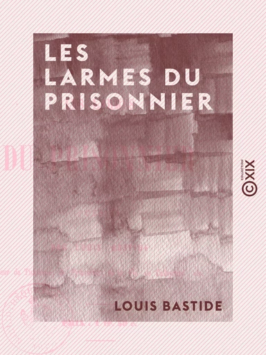 Les Larmes du prisonnier - Poésies - Louis Bastide - Collection XIX