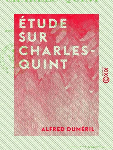 Étude sur Charles-Quint - Alfred Duméril - Collection XIX