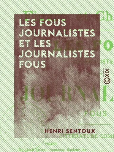 Les Fous journalistes et les Journalistes fous - Morceaux de prose et de poésie composés par des aliénés et recueillis - Henri Sentoux - Collection XIX