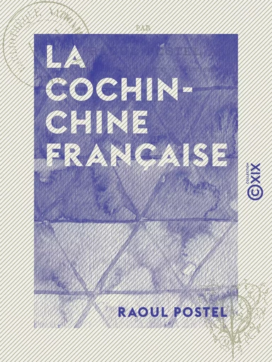 La Cochinchine française - Raoul Postel - Collection XIX