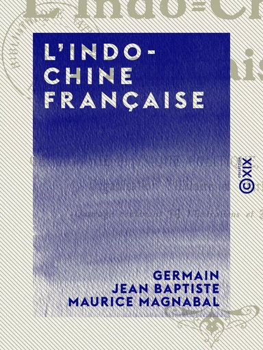 L'Indo-Chine française - Géographie physique, politique, économique - Germain Jean Baptiste Maurice Magnabal - Collection XIX