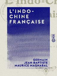 L'Indo-Chine française - Géographie physique, politique, économique