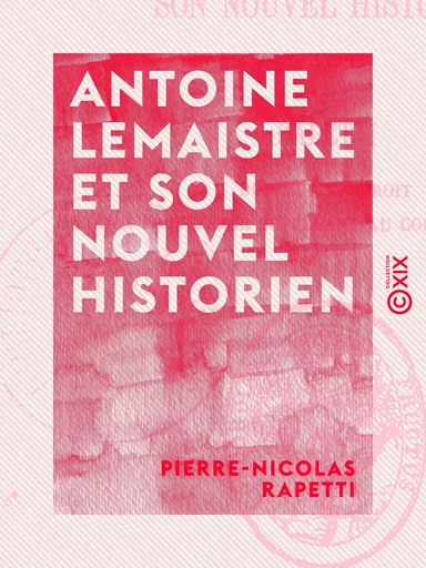 Antoine Lemaistre et son nouvel historien - Pierre-Nicolas Rapetti - Collection XIX