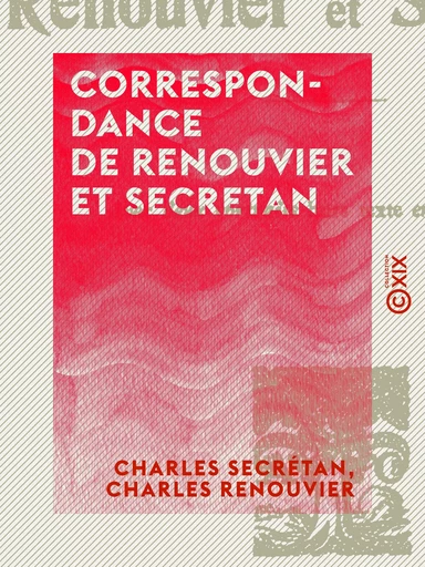 Correspondance de Renouvier et Secretan - Charles Secrétan, Charles Renouvier - Collection XIX