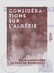 Considérations sur l'Algérie - Ou les Faits opposés aux théories