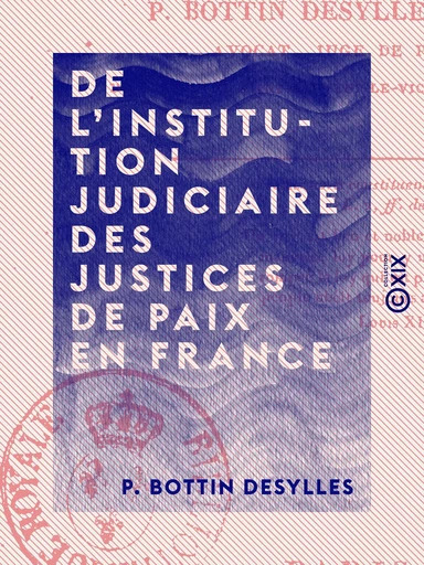 De l'institution judiciaire des justices de paix en France - P. Bottin Desylles - Collection XIX