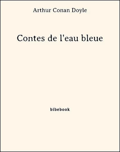 Contes de l'eau bleue - Arthur Conan Doyle - Bibebook