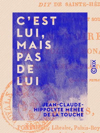 C'est lui, mais pas de lui - Ou Réflexions sur le manuscrit dit de Sainte-Hélène - Jean-Claude-Hippolyte Méhée de la Touche - Collection XIX