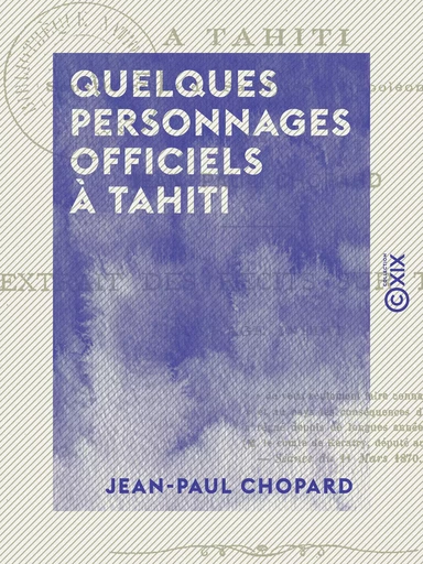 Quelques personnages officiels à Tahiti - Sous le règne de S. M. Napoléon III - Jean-Paul Chopard - Collection XIX