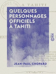 Quelques personnages officiels à Tahiti - Sous le règne de S. M. Napoléon III