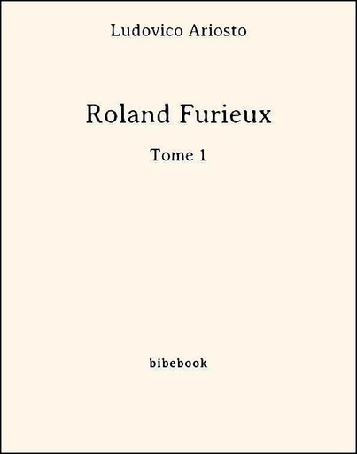 Roland Furieux - -Tome 1 - Ludovico Ariosto - Bibebook