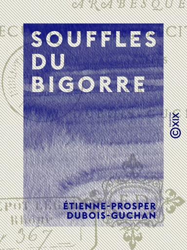 Souffles du Bigorre - Arabesques, recueillements, récits, mœurs, aquarelles - Étienne-Prosper Dubois-Guchan - Collection XIX