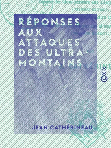 Réponses aux attaques des ultramontains - Satires - Jean Cathérineau - Collection XIX