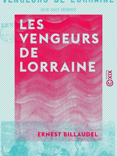 Les Vengeurs de Lorraine - Grand roman historique - Ernest Billaudel - Collection XIX