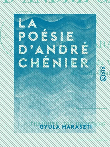 La Poésie d'André Chénier - Gyula Haraszti - Collection XIX