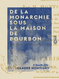 De la monarchie sous la maison de Bourbon - Bonté de cette maison et ses effets