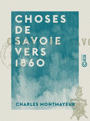 Choses de Savoie vers 1860 - Charles Montmayeur - Collection XIX