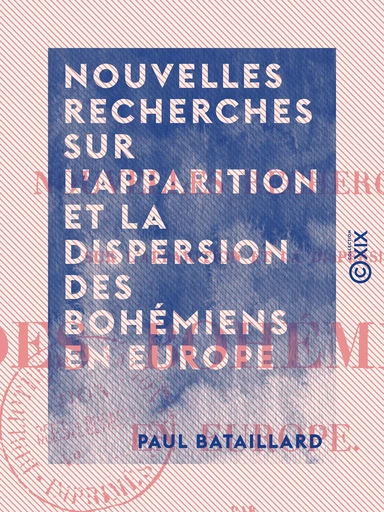 Nouvelles recherches sur l'apparition et la dispersion des Bohémiens en Europe - Paul Bataillard - Collection XIX