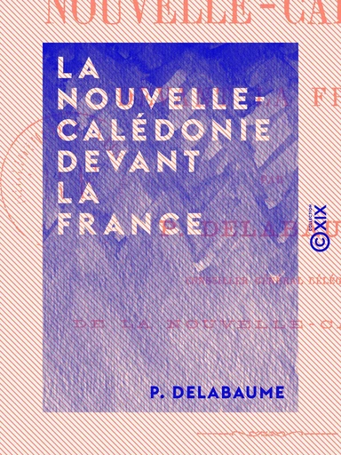 La Nouvelle-Calédonie devant la France - P. Delabaume - Collection XIX