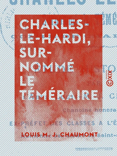 Charles-le-Hardi, surnommé le Téméraire - Étude historique - Louis M. J. Chaumont - Collection XIX