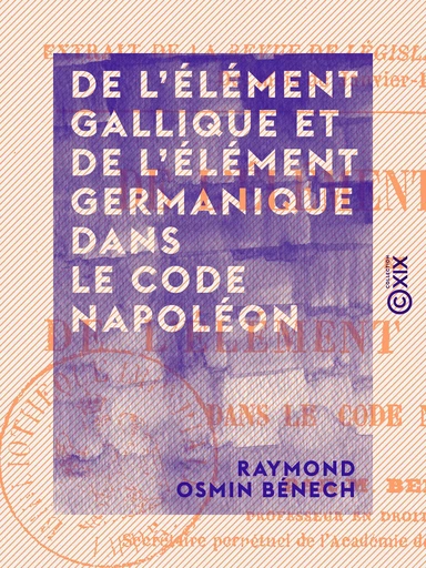 De l'élément gallique et de l'élément germanique dans le Code Napoléon - Raymond Osmin Bénech - Collection XIX