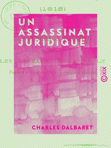 Un assassinat juridique - Les Généraux Faucher ou les Jumeaux de La Réole fusillés à Bordeaux sous la Terreur blanche (1815) - Charles Dalbaret - Collection XIX