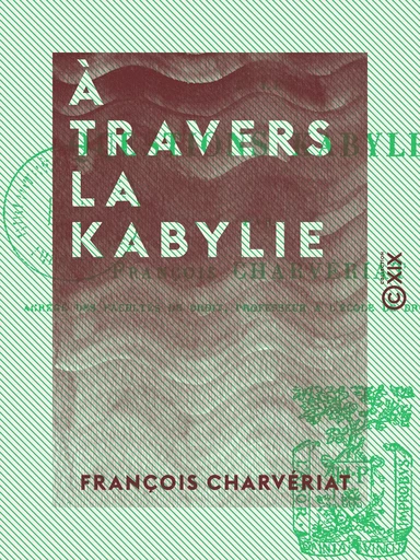 À travers la Kabylie - Et les questions kabyles - François Charvériat - Collection XIX