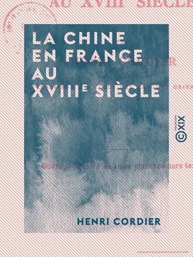 La Chine en France au XVIIIe siècle - Henri Cordier - Collection XIX