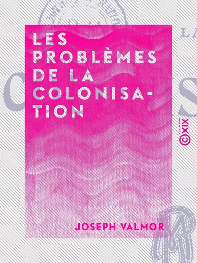 Les Problèmes de la colonisation - Joseph Valmor - Collection XIX