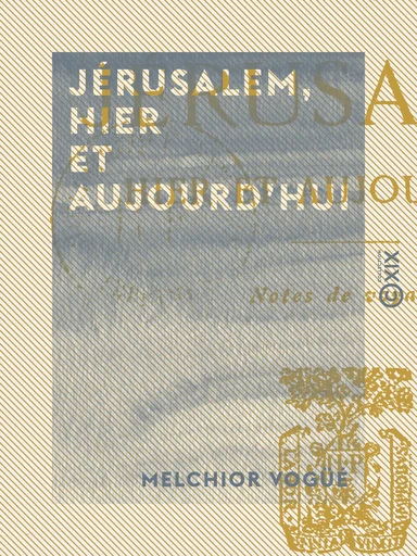 Jérusalem, hier et aujourd'hui - Notes de voyage - Melchior Vogüé - Collection XIX