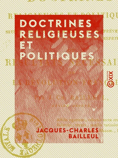 Doctrines religieuses et politiques - Seules propres à terminer ou à prévenir les révolutions et à concilier les esprits - Jacques-Charles Bailleul - Collection XIX