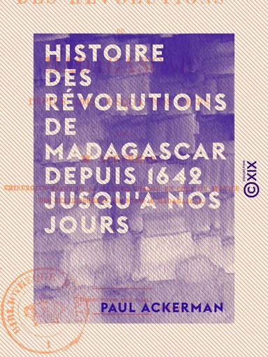 Histoire des révolutions de Madagascar depuis 1642 jusqu'à nos jours - Paul Ackerman - Collection XIX