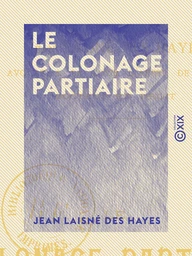 Le Colonage partiaire - D'après la loi du 18 juillet 1889