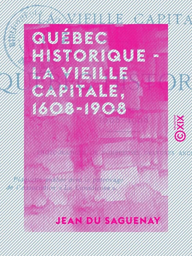 Québec historique - La vieille capitale, 1608-1908 - Jean du Saguenay - Collection XIX