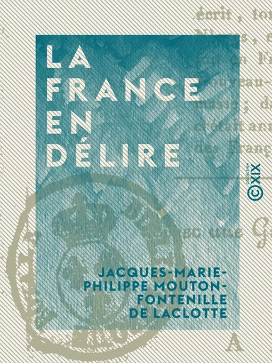 La France en délire - Pendant les deux usurpations de Buonaparte - Jacques-Marie-Philippe Mouton-Fontenille de Laclotte - Collection XIX