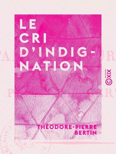 Le Cri d'indignation - Ou l'Ami des Bourbons - Théodore-Pierre Bertin - Collection XIX