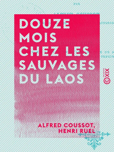 Douze mois chez les sauvages du Laos - Alfred Coussot, Henri Ruel - Collection XIX