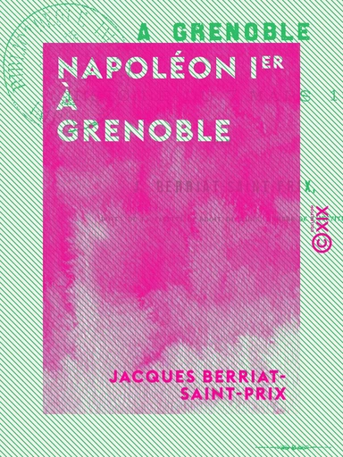 Napoléon Ier à Grenoble - Histoire du 7 mars 1815 - Jacques Berriat-Saint-Prix - Collection XIX