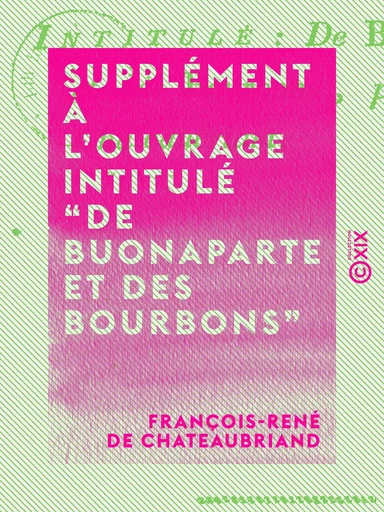 Supplément à l'ouvrage intitulé “De Buonaparte et des Bourbons” - François-René de Chateaubriand - Collection XIX