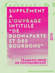 Supplément à l'ouvrage intitulé “De Buonaparte et des Bourbons”