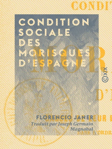 Condition sociale des Morisques d'Espagne - Causes de leur expulsion, ses conséquences - Florencio Janer - Collection XIX