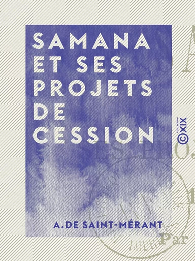 Samana et ses projets de cession - 1844-1891 - A. de Saint-Mérant - Collection XIX