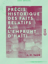 Précis historique des faits relatifs à l'emprunt d'Haïti