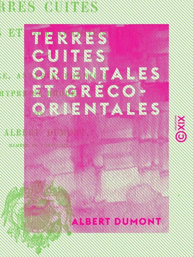 Terres cuites orientales et gréco-orientales - Chaldée, Assyrie, Phénicie, Chypre et Rhodes - Albert Dumont - Collection XIX