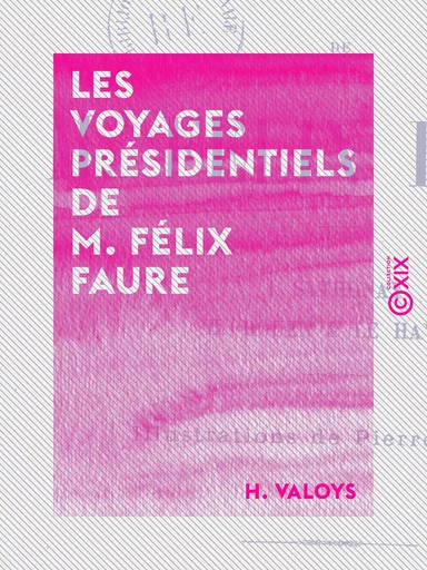 Les Voyages présidentiels de M. Félix Faure - H. Valoys - Collection XIX