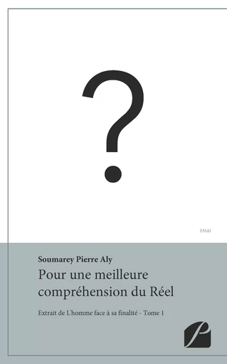 Pour une meilleure compréhension du Réel -  Soumarey Pierre Aly - Editions du Panthéon