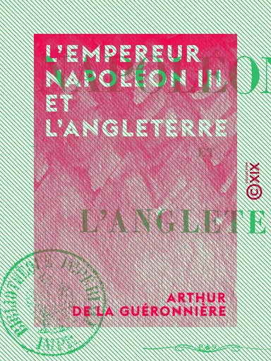 L'Empereur Napoléon III et l'Angleterre - Arthur de la Guéronnière - Collection XIX