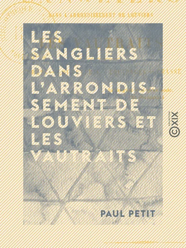 Les Sangliers dans l'arrondissement de Louviers et les vautraits - Forêts, louveterie, équipages, chasse - Paul Petit - Collection XIX